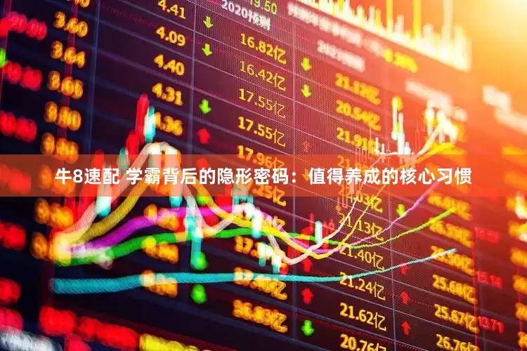 牛8速配 学霸背后的隐形密码：值得养成的核心习惯